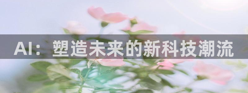 AI：塑造未来的新科技潮流