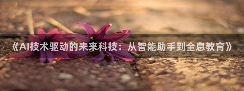 《AI技术驱动的未来科技：从智能助手到全息教育》
