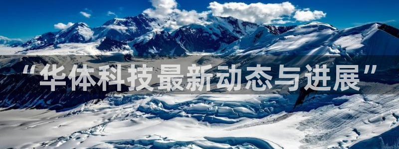 “华体科技最新动态与进展”