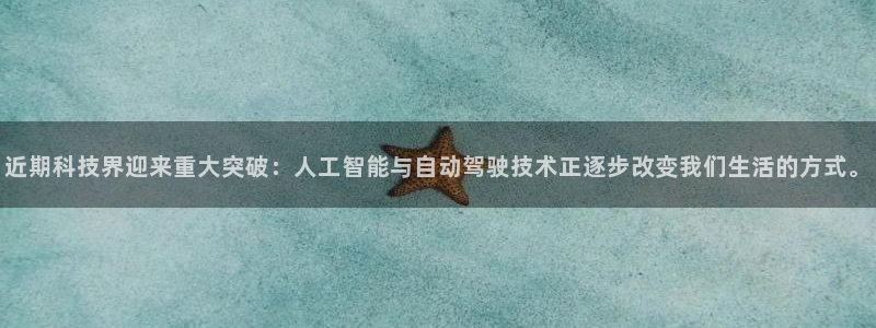 近期科技界迎来重大突破：人工智能与自动驾驶技术正逐步改变我们生活的方式。